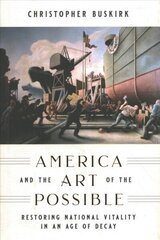 America and the Art of the Possible: Restoring National Vitality in an Age of Decay цена и информация | Книги по социальным наукам | 220.lv