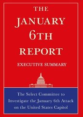 January 6th Report Executive Summary: The Select Committee to Investigate the January 6th Attack on the United States Capitol цена и информация | Книги по социальным наукам | 220.lv