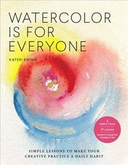 Watercolor Is for Everyone: Simple Lessons to Make Your Creative Practice a Daily Habit - 3 Simple Tools, 21 Lessons, Infinite Creative Possibilities цена и информация | Книжки - раскраски | 220.lv