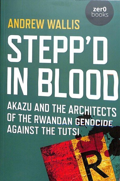 Stepp'd in Blood: Akazu and the architects of the Rwandan genocide against the Tutsi cena un informācija | Vēstures grāmatas | 220.lv