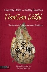 Heavenly Stems and Earthly Branches - TianGan DiZhi: The Heart of Chinese Wisdom Traditions цена и информация | Самоучители | 220.lv