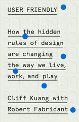 User Friendly: How the Hidden Rules of Design Are Changing the Way We Live, Work, and Play cena un informācija | Ekonomikas grāmatas | 220.lv