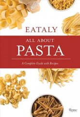 Eataly: All About Pasta: A Complete Guide with Recipes цена и информация | Книги рецептов | 220.lv