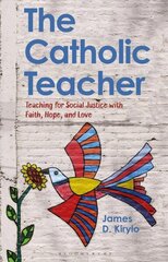 Catholic Teacher: Teaching for Social Justice with Faith, Hope, and Love cena un informācija | Sociālo zinātņu grāmatas | 220.lv