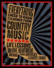 Everything I Need To Know I Learned From Country Music: Life Lessons on Love, Heartbreak, and More from America's Favorite Songs цена и информация | Книги об искусстве | 220.lv