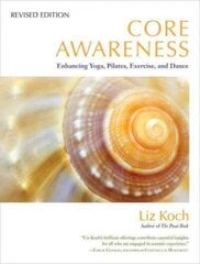 Core Awareness, Revised Edition: Enhancing Yoga, Pilates, Exercise, and Dance Revised ed. цена и информация | Самоучители | 220.lv