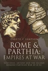 Rome and Parthia: Empires at War: Ventidius, Antony and the Second Romano-Parthian War, 40 20 BC цена и информация | Исторические книги | 220.lv