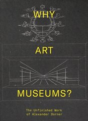 Why Art Museums?: The Unfinished Work of Alexander Dorner цена и информация | Энциклопедии, справочники | 220.lv