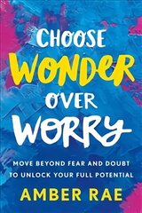 Choose Wonder Over Worry: Move Beyond Fear and Doubt to Unlock Your Full Potential cena un informācija | Pašpalīdzības grāmatas | 220.lv