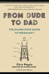 From Dude to Dad: The Diaper Dude Guide to Pregnancy цена и информация | Самоучители | 220.lv