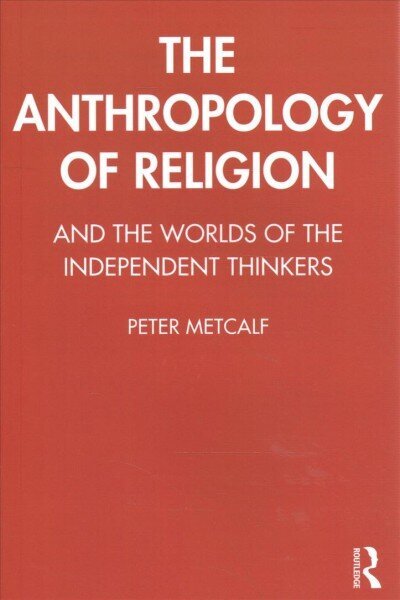 Anthropology of Religion: And the Worlds of the Independent Thinkers цена и информация | Garīgā literatūra | 220.lv