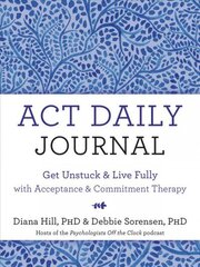 ACT Daily Journal: Get Unstuck and Live Fully with Acceptance and Commitment Therapy cena un informācija | Pašpalīdzības grāmatas | 220.lv