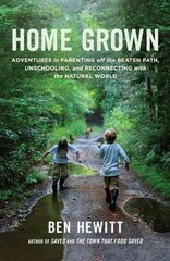 Home Grown: Adventures in Parenting off the Beaten Path, Unschooling, and Reconnecting with the Natural World cena un informācija | Sociālo zinātņu grāmatas | 220.lv