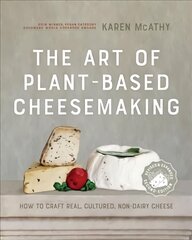 Art of Plant-Based Cheesemaking, Second Edition: How to Craft Real, Cultured, Non-Dairy Cheese Revised and Expanded цена и информация | Книги рецептов | 220.lv