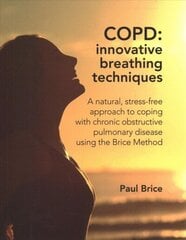 COPD: Innovative Breathing Techniques: A natural, stress-free approach to coping with chronic obstructive pulmonary disease using the Brice Method cena un informācija | Pašpalīdzības grāmatas | 220.lv