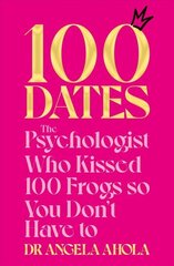 100 Dates: The Psychologist Who Kissed 100 Frogs So You Don't Have To cena un informācija | Pašpalīdzības grāmatas | 220.lv