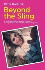 Beyond the Sling: A Real-Life Guide to Raising Confident, Loving Children the Attachment Parenting Way cena un informācija | Pašpalīdzības grāmatas | 220.lv