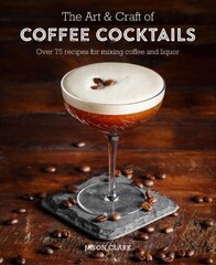 Art & Craft of Coffee Cocktails: Over 80 Recipes for Mixing Coffee and Liquor цена и информация | Книги рецептов | 220.lv