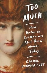 Too Much: How Victorian Constraints Still Bind Women Today cena un informācija | Vēstures grāmatas | 220.lv