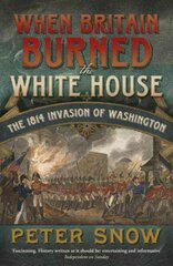 When Britain Burned the White House: The 1814 Invasion of Washington cena un informācija | Vēstures grāmatas | 220.lv