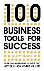 100 Business Tools For Success: All the management models that matter in 500 words or less цена и информация | Книги по экономике | 220.lv