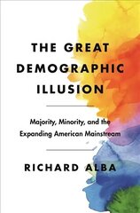 Great Demographic Illusion: Majority, Minority, and the Expanding American Mainstream цена и информация | Книги по социальным наукам | 220.lv