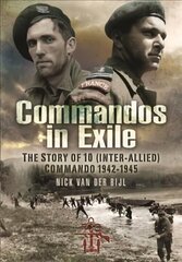 Commandos in Exile: The Story of 10 (Inter-Allied) Commando, 1942 1945 цена и информация | Исторические книги | 220.lv