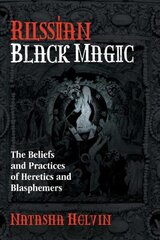 Russian Black Magic: The Beliefs and Practices of Heretics and Blasphemers cena un informācija | Pašpalīdzības grāmatas | 220.lv