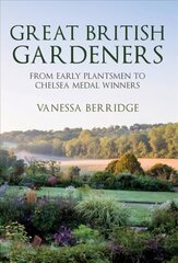 Great British Gardeners: From the Early Plantsmen to Chelsea Medal Winners цена и информация | Книги по садоводству | 220.lv