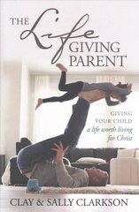 Lifegiving Parent, The: Giving Your Child a Life Worth Living for Christ цена и информация | Духовная литература | 220.lv