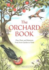 Orchard Book: Plan, Plant and Maintain Fruit from Garden to Field cena un informācija | Grāmatas par dārzkopību | 220.lv