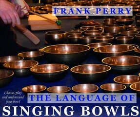 Language of Singing Bowls: Choose, Play and Understand Your Bowl цена и информация | Самоучители | 220.lv