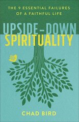 Upside-Down Spirituality - The 9 Essential Failures of a Faithful Life: The 9 Essential Failures of a Faithful Life cena un informācija | Garīgā literatūra | 220.lv