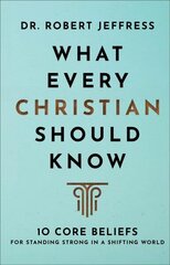 What Every Christian Should Know - 10 Core Beliefs for Standing Strong in a Shifting World: 10 Core Beliefs to Help You Stand Strong in a Shifting World cena un informācija | Garīgā literatūra | 220.lv