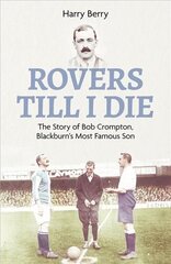 Rovers Till I Die: The Story of Bob Crompton, Blackburn's Most Famous Son cena un informācija | Grāmatas par veselīgu dzīvesveidu un uzturu | 220.lv