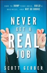 Never Get a Real Job - How to Dump Your Boss, Build a Business, and Not Go Broke: How to Dump Your Boss, Build a Business and Not Go Broke cena un informācija | Pašpalīdzības grāmatas | 220.lv