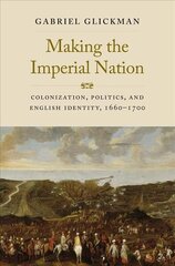 Making the Imperial Nation: Colonization, Politics, and English Identity, 1660-1700 цена и информация | Исторические книги | 220.lv