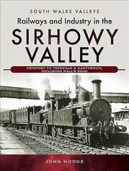Railways and Industry in the Sirhowy Valley: Newport to Tredegar & Nantybwch, including Hall's Road цена и информация | Путеводители, путешествия | 220.lv