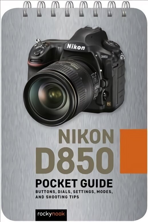 Nikon D850: Pocket Guide: Buttons, Dials, Settings, Modes, and Shooting Tips цена и информация | Grāmatas par fotografēšanu | 220.lv