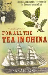 For All the Tea in China: Espionage, Empire and the Secret Formula for the World's Favourite Drink цена и информация | Исторические книги | 220.lv