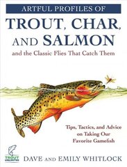 Artful Profiles of Trout, Char, and Salmon and the Classic Flies That Catch Them: Tips, Tactics, and Advice on Taking Our Favorite Gamefish цена и информация | Книги о питании и здоровом образе жизни | 220.lv