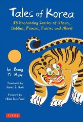 Tales of Korea: 53 Enchanting Stories of Ghosts, Goblins, Princes, Fairies and More! цена и информация | Книги по социальным наукам | 220.lv