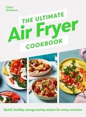 Ultimate Air Fryer Cookbook: Quick, healthy, energy-saving recipes using UK measurements cena un informācija | Pavārgrāmatas | 220.lv