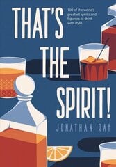 That's the Spirit!: 100 of the World's Greatest Spirits and Liqueurs to Drink with Style цена и информация | Книги рецептов | 220.lv