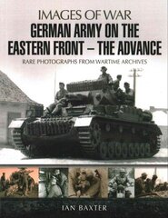 German Army on the Eastern Front: The Advance: Images of War cena un informācija | Vēstures grāmatas | 220.lv