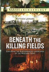 Beneath the Killing Fields: Exploring the Subterranean Landscapes of the Western Front cena un informācija | Vēstures grāmatas | 220.lv