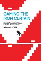 Gaming the Iron Curtain: How Teenagers and Amateurs in Communist Czechoslovakia Claimed the Medium of Computer Games цена и информация | Книги по экономике | 220.lv