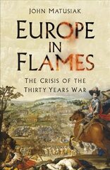 Europe in Flames: The Crisis of the Thirty Years War 2nd edition цена и информация | Исторические книги | 220.lv