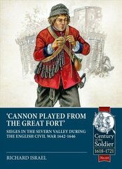 Cannon Played from the Great Fort: Sieges in the Severn Valley During the English Civil War 1642-1646 cena un informācija | Vēstures grāmatas | 220.lv