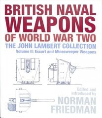 British Naval Weapons of World War Two: The John Lambert Collection, Volume II: Escort and Minesweeper Weapons цена и информация | Исторические книги | 220.lv